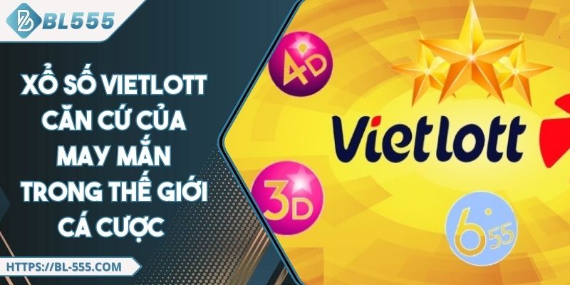 Xổ Số Vietlott Căn Cứ Của May Mắn Trong Thế Giới Cá Cược 